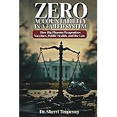 Zero Accountability in a Failed System: How Big Pharma Weaponizes Vaccines, Public Health, and the Law