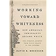Working Toward Whiteness: How America's Immigrants Became White: The Strange Journey from Ellis Island to the Suburbs