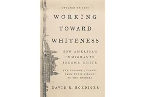 Working Toward Whiteness: How America's Immigrants Became White: The Strange Journey from Ellis Island to the Suburbs