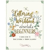 The Lettering Workbook for Absolute Beginners: A Simple Guide to Hand Lettering &amp; Modern Calligraphy