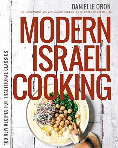 Modern Israeli Cooking: 100 New Recipes for Traditional Classics by Danielle Oron