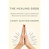 The Healing Gods: Complementary and Alternative Medicine in Christian America