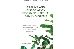 Trauma and Dissociation Informed Internal Family Systems: How to Successfully Treat C-PTSD, and Dissociative Disorders