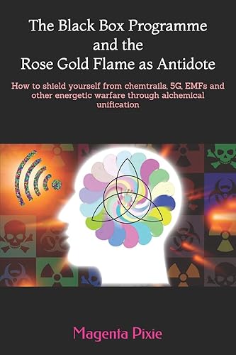 Download The Black Box Programme and the Rose Gold Flame as Antidote: How to shield yourself from chemtrails, 5G, EMFs and other energetic warfare through alchemical unification PDF