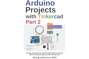 Arduino Projects with Tinkercad | Part 2: Design & program advanced Arduino-based electronics projects with Tinkercad (Arduino | Introduction and Projects)
