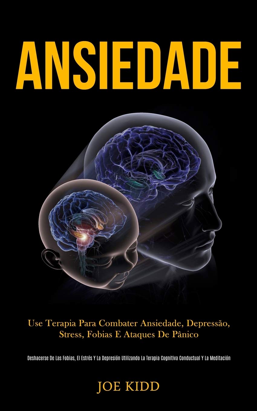 Ansiedade Use Terapia Para Combater Ansiedade Depressao Stress Fobias E Ataques De Panico Deshacerse De Las Fobias El Estres Y La Depresion Y La Meditacion Portuguese Edition Kidd Joe Amazon Com