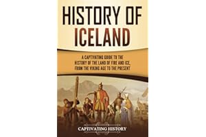 History of Iceland: A Captivating Guide to the History of the Land of Fire and Ice, from the Viking Age to the Present