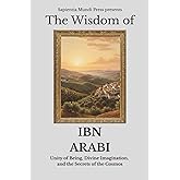 The Wisdom of Ibn Arabi: Unity of Being, Divine Imagination, and the Secrets of the Cosmos (Sufi Wisdom)