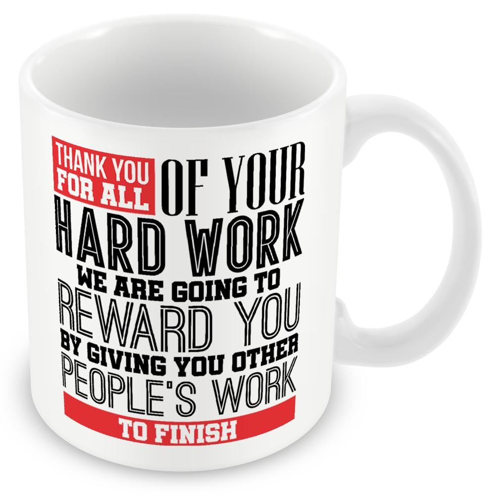 Work Colleague Funny Gift Mug - Thank You for All of Your Hard Work. We are Going to Reward You by Giving You Other People's Work to Finish.