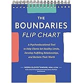 The Boundaries Flip Chart: A Psychoeducational Tool to Help Clients Set Healthy Limits, Develop Fulfilling Relationships, and Reclaim Their Worth