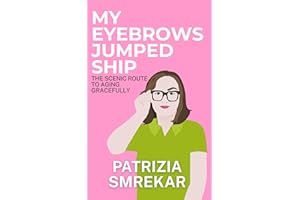 My Eyebrows Jumped Ship: The Scenic Route to Aging Gracefully