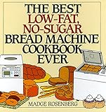 The Best Low-Fat, No-Sugar Bread Machine Cookbook Ever by 