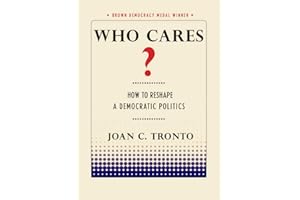 Who Cares?: How to Reshape a Democratic Politics (Brown Democracy Medal)