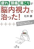 疲れ・頭痛・肩こりが「脳内視力」で治った!: 日本人の&ldquo;3人に1人&rdquo;は、この「見る力」が低下している! (王様文庫)