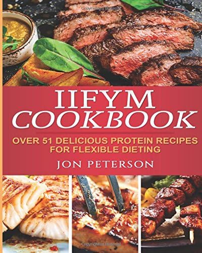 IIFYM Cookbook: Over 51 Delicious High Protein Recipes for Flexible Dieting