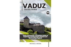 VADUZ TRAVEL GUIDE: Vaduz Uncovered: A Complete Guide to Exploring Liechtenstein’s Capital and Surrounding Regions