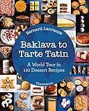 Baklava to Tarte Tatin: A World Tour in 110 Dessert Recipes Baklava to Tarte Tatin: A World Tour in 110 Dessert Recipes