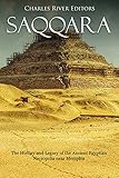 Saqqara: The History and Legacy of the Ancient Egyptian Necropolis near Memphis by Charles River Editors