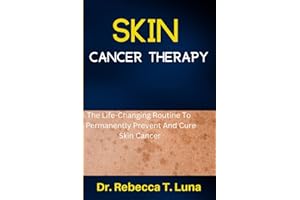 Skin Cancer Therapy: The Life-Changing Routine To Permanently Prevent And Cure Skin Cancer