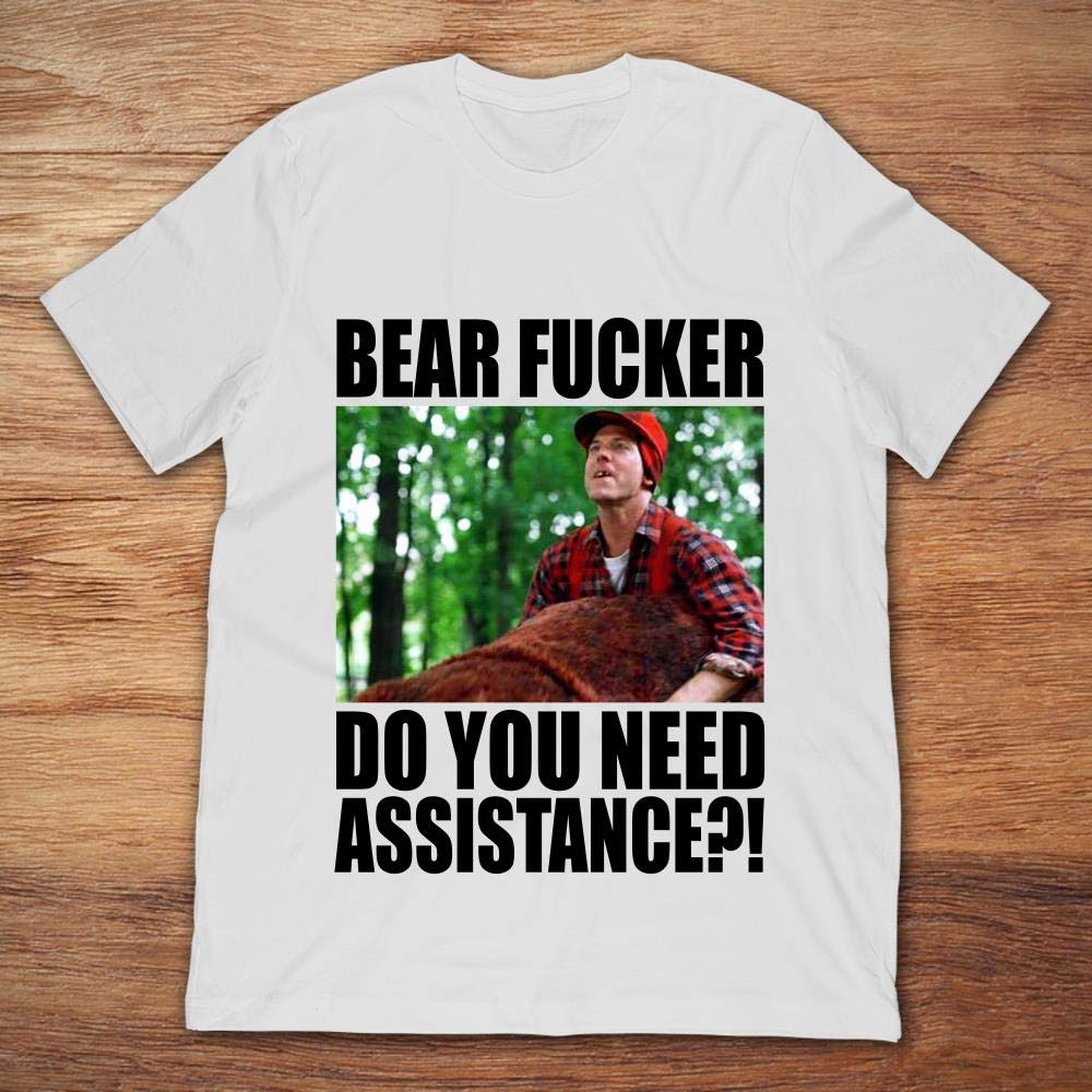 Super Troopers Bear Fucker Do You Need Assistance. Shirts