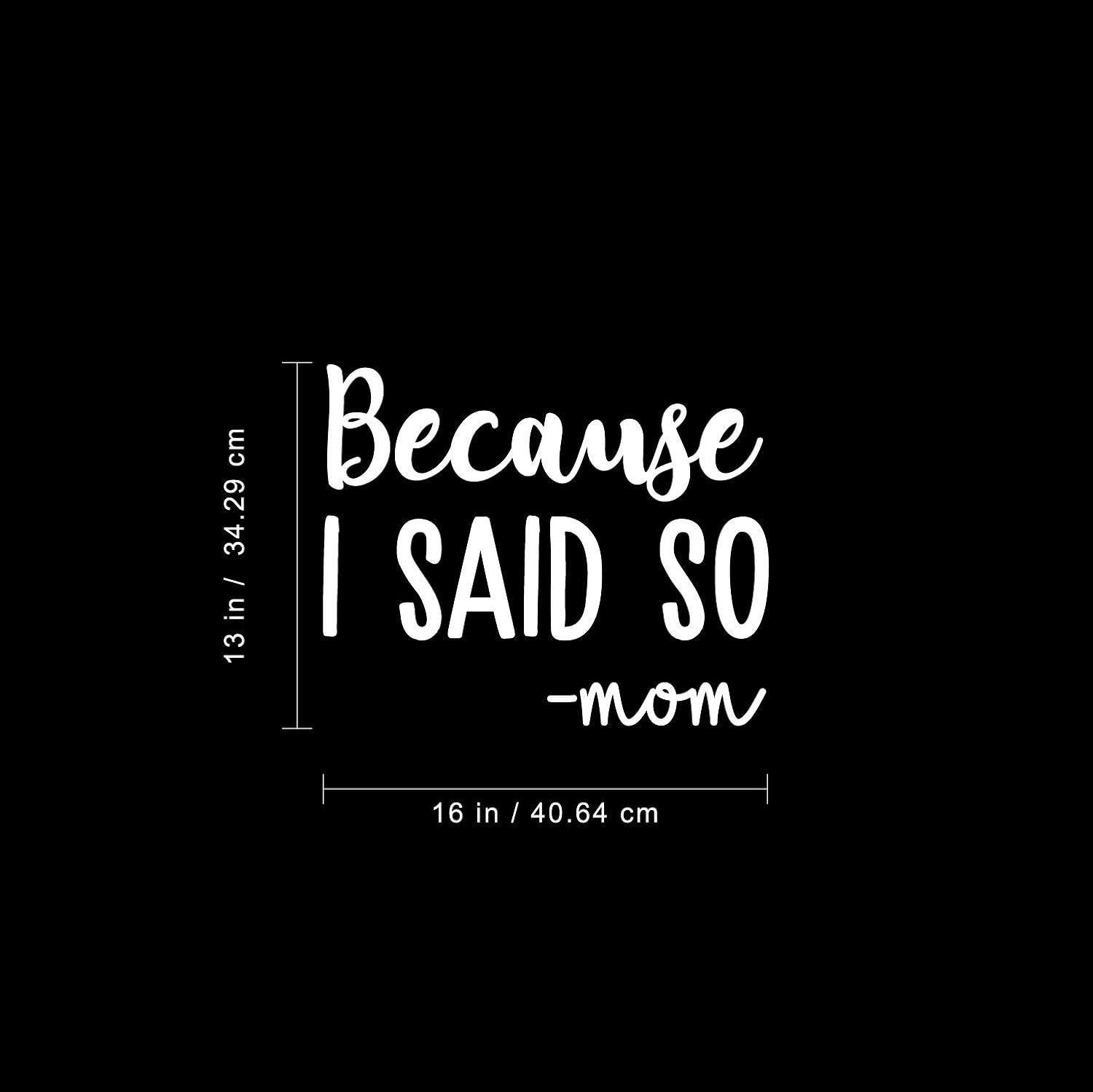 Funny Mom Charming Family Quotes For Indoor Home Bedroom Living Room Bathroom Kitchen Laundry Playroom Decoration 13 X 16 White Because I Said So Vinyl Wall Art Decal 13 X 16 Mom vinyl wall art decal 13 x 16 mom