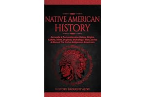 Native American History: Accurate & Comprehensive History, Origins, Culture, Tribes, Legends, Mythology, Wars, Stories & More of The Native Indigenous Americans
