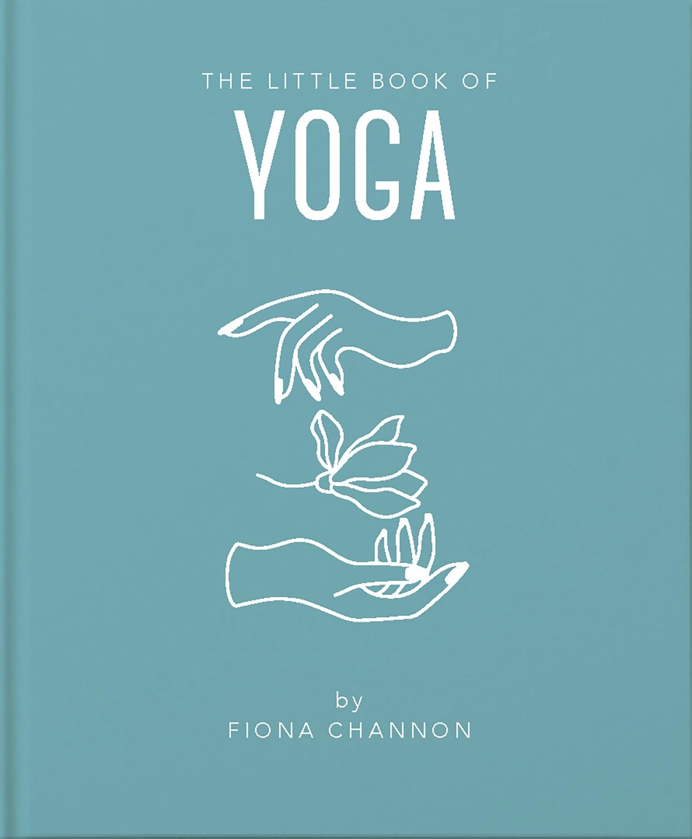 The Little Book of Yoga: An Inspiring Introduction to Everything You Need to Enhance Your Life Using Yoga: 5