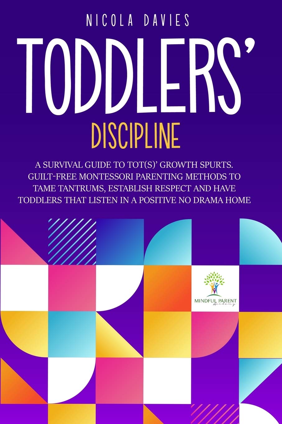 Toddlers Discipline A Survival Guide To Tot S Growth Spurts Guilt Free Mindful Parenting Methods To Tame Tantrums Establish Respect And Have Toddlers That Listen In A Positive No Drama Home Amazon De