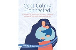 Cool, Calm & Connected: A Workbook for Parents and Children to Co-regulate, Manage Big Emotions & Build Stronger Bonds
