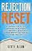 Rejection Reset: A Strategic Step-By-Step Program for Restoring Self-Confidence, Reshaping An Inferior Mindset, and Thriving In a Shame-Free Lifestyle