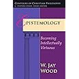 Epistemology: Becoming Intellectually Virtuous (Contours of Christian Philosophy)