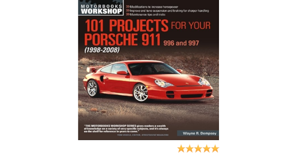 By Wayne R Dempsey 101 Projects For Your Porsche 911 996 And 997 1998 2008 First Edition First 12 16 13 Wayne R Dempsey Amazon Com Books