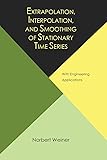 Extrapolation, Interpolation, and Smoothing of Stationary Time Series, with Engineering Applications