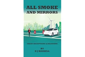 All Smoke and Mirrors: 21st CENTURY ILLUSIONS, DELUSIONS, DECEPTIONS, INCOMPETENCE, WILFULNESS, SCAMS, DENIALS AND DOWNRIGHT LIES