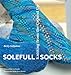 Solefull Socks-Knitting from the Ground Up; Foreword by Cat Bordhi by Betty Salpekar