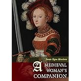 A Medieval Woman's Companion: Women's Lives in the European Middle Ages