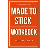 The Powerful Lessons You Need from Made to Stick Workbook: How to Execute Chip & Dan Heath’s Sticky Principles in Every Pitch, Post, Product, and Presentation