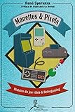 Manettes & pixels: Histoire du jeu vidéo et Retrogaming (French Edition) by René Speranza
