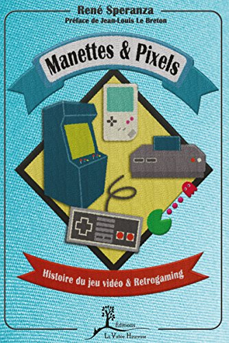 Manettes & pixels: Histoire du jeu vidéo et Retrogaming (French Edition) by René Speranza