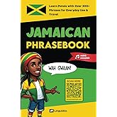 Jamaican Phrasebook: Learn Patois with 300+ Words and Phrases for Everyday Use & Travel (Includes Audio) (How to Speak Jamaican Patois)