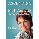 Ascending into Miracles: The Path of Spiritual Mastery