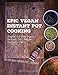 Epic Vegan Instant Pot Cooking: Simple Oil-Free Instant Pot Vegan Recipes For Lazy F@cks