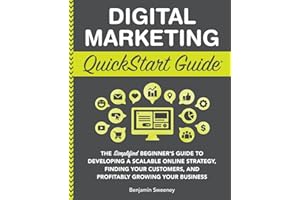 Digital Marketing QuickStart Guide: The Simplified Beginner’s Guide to Developing a Scalable Online Strategy, Finding Your Customers, and Profitably ... (Starting a Business - QuickStart Guides)