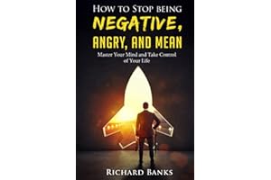How to Stop Being Negative, Angry, and Mean: Master Your Mind and Take Control of Your Life