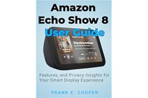 Amazon Echo Show 8 User Guide: Comprehensive Setup, Features, and Privacy Insights for Your Smart Display Experience