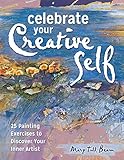 Celebrate Your Creative Self: More than 25 exercises to unleash the artist within by Mary Todd Beam
