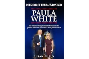 President Trump's Pastor Paula White: The Miracle Selling Huckster Who Became the Spiritual Advisor to the World's Most Powerful Man
