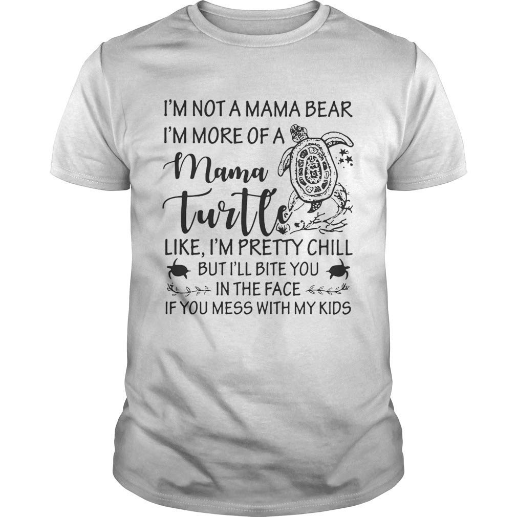 Im Not A Mama Bear Im More Of A Mama Turtle Like Im Pretty Chill Unisex T Shirt