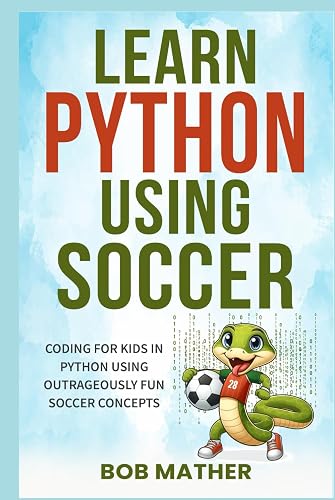Learn Python Using Soccer: Coding for Kids in Python Using Outrageously ...