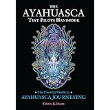The Ayahuasca Test Pilots Handbook: The Essential Guide to Ayahuasca Journeying